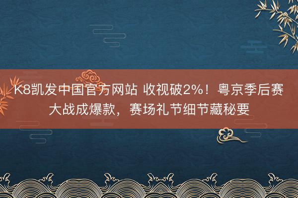 K8凯发中国官方网站 收视破2%！粤京季后赛大战成爆款，赛场礼节细节藏秘要