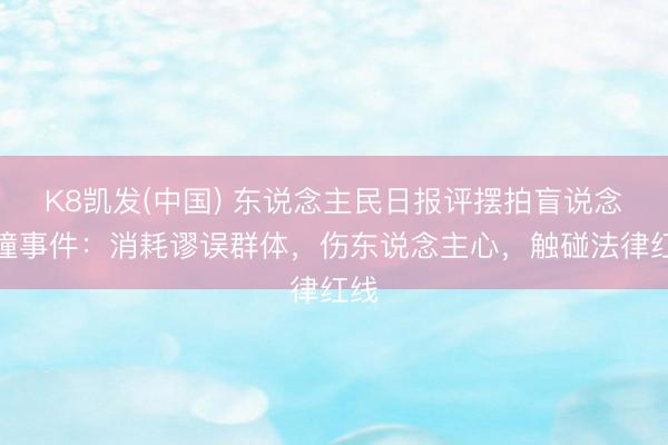 K8凯发(中国) 东说念主民日报评摆拍盲说念被撞事件:消耗谬误群体,伤东说念主心,触碰法律红线