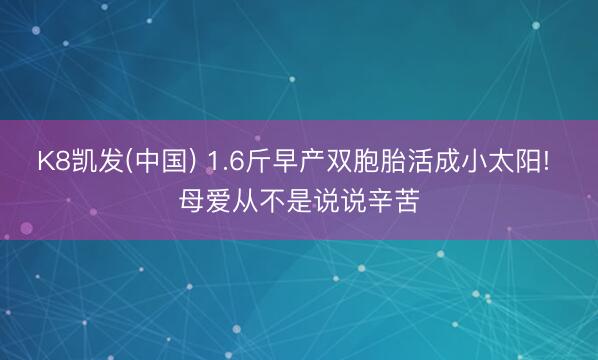 K8凯发(中国) 1.6斤早产双胞胎活成小太阳! 母爱从不是说说辛苦