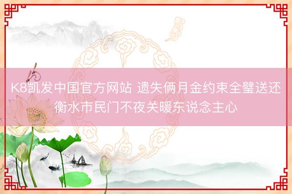 K8凯发中国官方网站 遗失俩月金约束全璧送还衡水市民门不夜关暖东说念主心