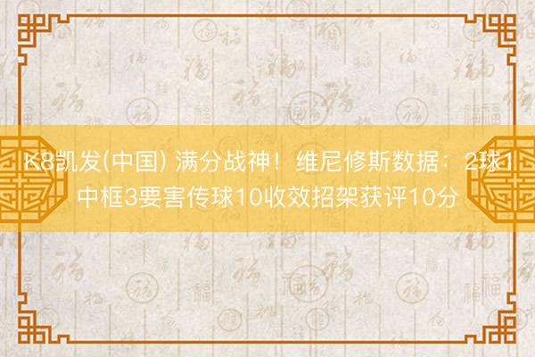 K8凯发(中国) 满分战神！维尼修斯数据：2球1中框3要害传球10收效招架获评10分