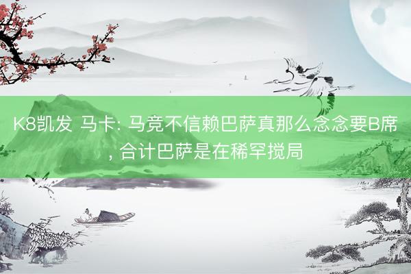 K8凯发 马卡: 马竞不信赖巴萨真那么念念要B席， 合计巴萨是在稀罕搅局