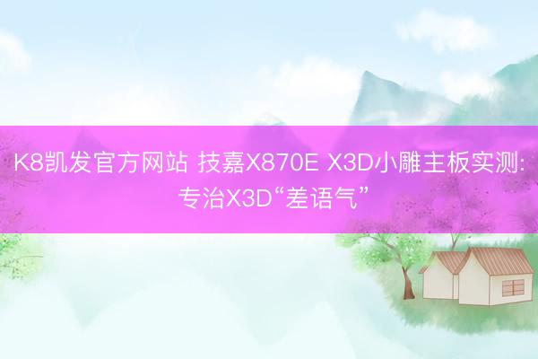 K8凯发官方网站 技嘉X870E X3D小雕主板实测: 专治X3D“差语气”