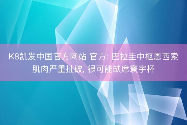 K8凯发中国官方网站 官方: 巴拉圭中枢恩西索肌肉严重扯破， 很可能缺席寰宇杯