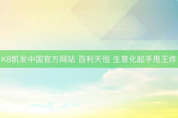 K8凯发中国官方网站 百利天恒 生意化起手甩王炸